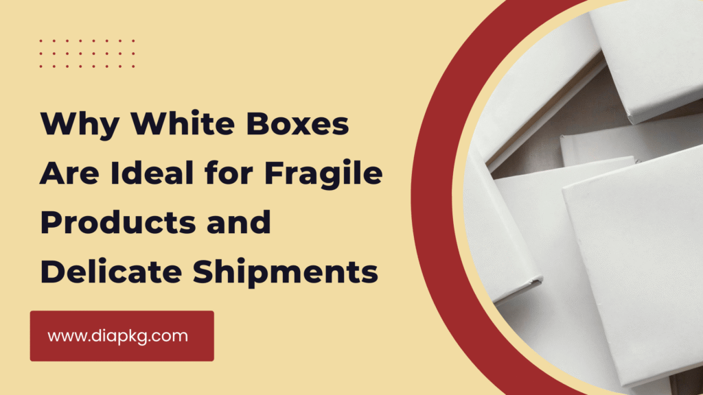 White Boxes Are Ideal for Fragile Products and Delicate Shipments
