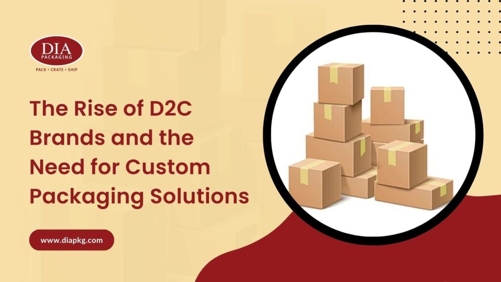 Rise of D2C Brands and the Need for Custom Packaging Solutions