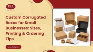 Custom Corrugated Boxes for Small Businesses Sizes, Printing Ordering Tips