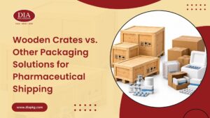 Wooden Crates vs. Other Packaging Solutions for Pharmaceutical Shipping