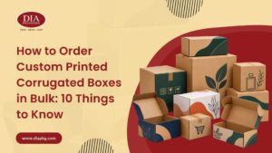 How to Order Custom Printed Corrugated Boxes in Bulk 10 Things to Know